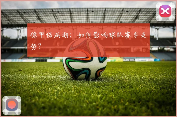 德甲伤病潮：如何影响球队赛季走势？
