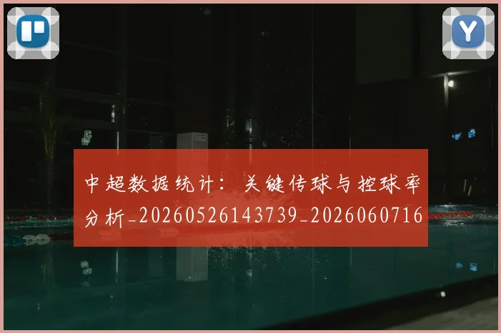 中超数据统计：关键传球与控球率分析_20260526143739_20260607160746