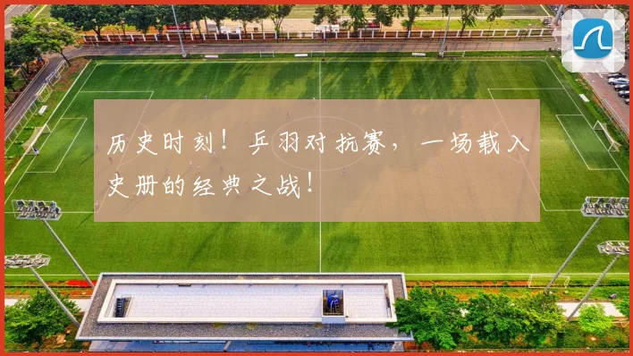 历史时刻！乒羽对抗赛，一场载入史册的经典之战！