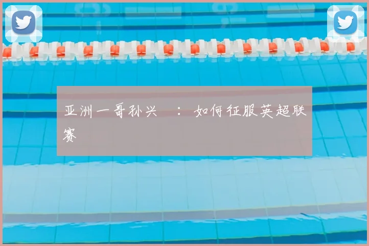 亚洲一哥孙兴慜:如何征服英超联赛