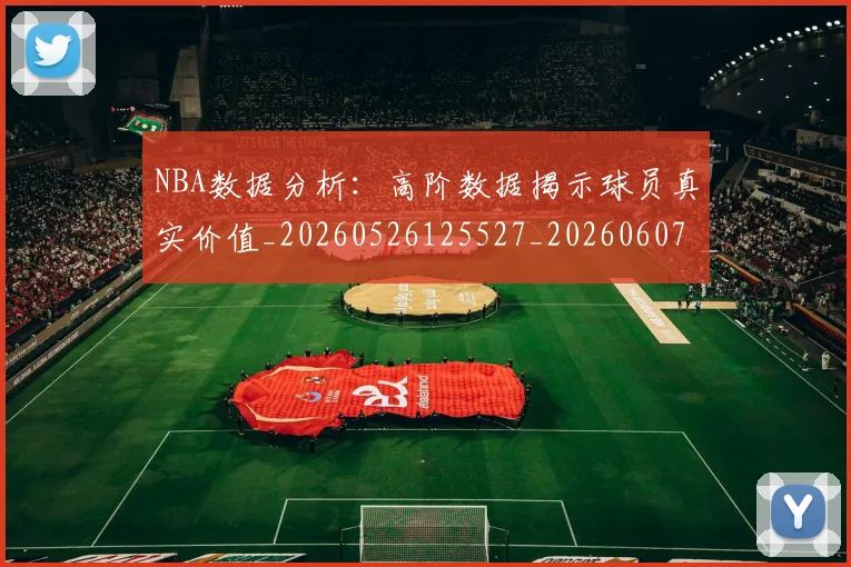 NBA数据分析:高阶数据揭示球员真实价值_20260526125527_20260607160153
