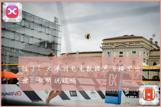 惊了！大洋洲电竞数据黑马横空出世，你听说过吗