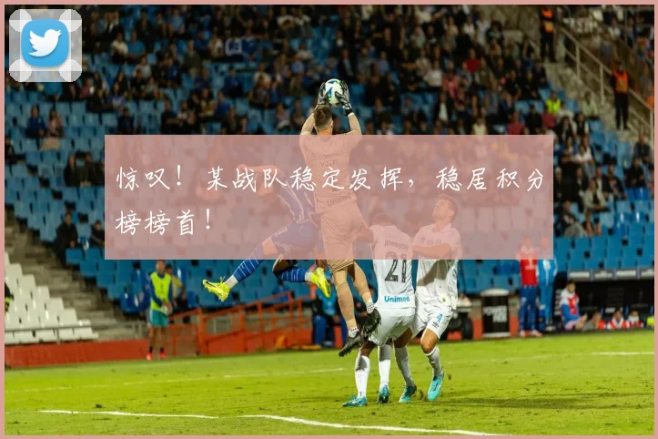 惊叹！某战队稳定发挥，稳居积分榜榜首！