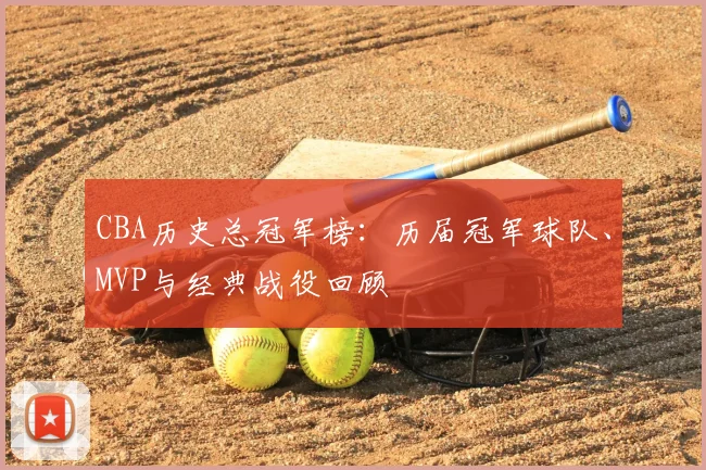 CBA历史总冠军榜：历届冠军球队、MVP与经典战役回顾