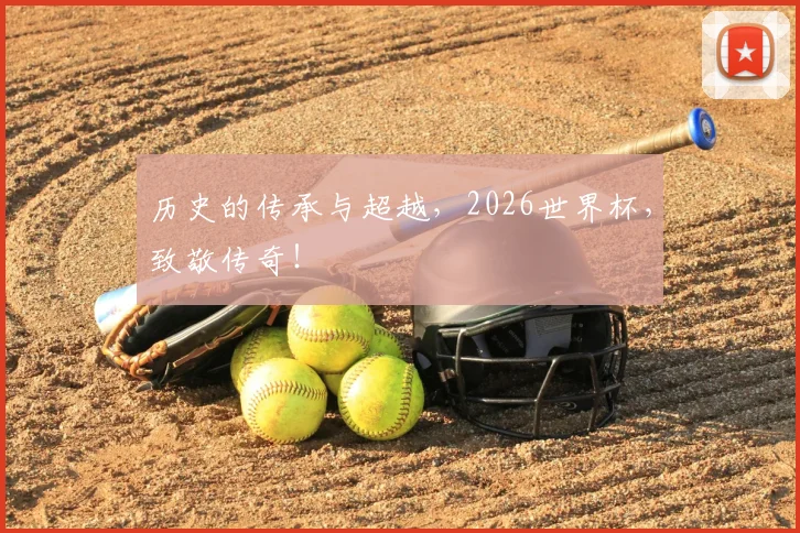 历史的传承与超越，2026世界杯，致敬传奇！